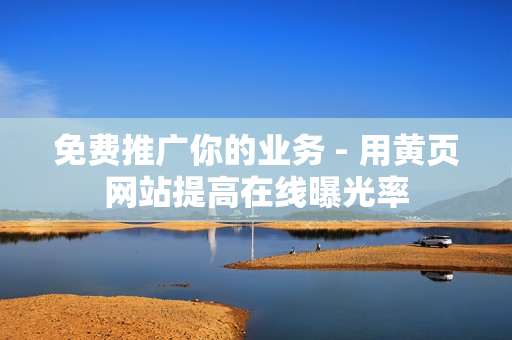 免费推广你的业务 - 用黄页网站提高在线曝光率