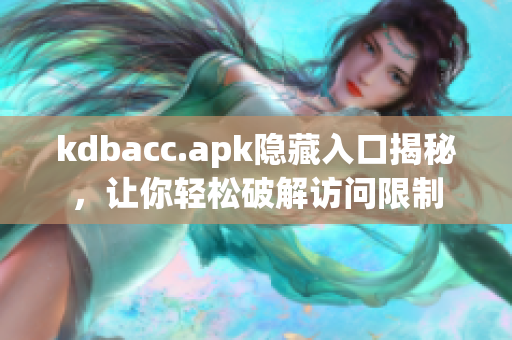 kdbacc.apk隐藏入口揭秘，让你轻松破解访问限制