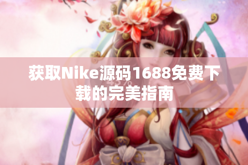 获取Nike源码1688免费下载的完美指南