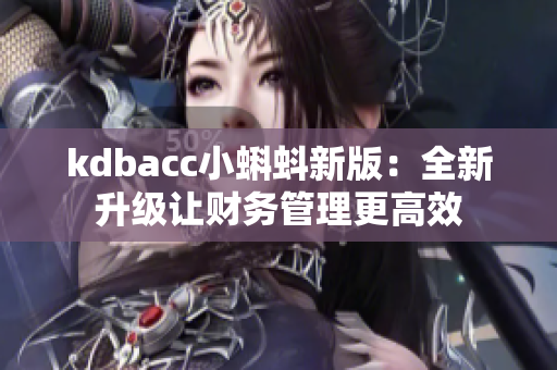 kdbacc小蝌蚪新版：全新升级让财务管理更高效
