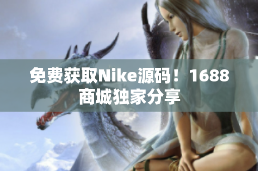 免费获取Nike源码！1688商城独家分享