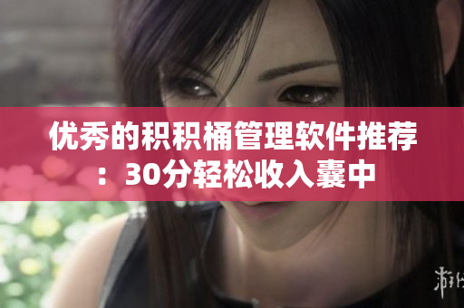 优秀的积积桶管理软件推荐：30分轻松收入囊中