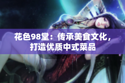 花色98堂：传承美食文化，打造优质中式菜品