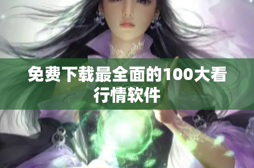 免费下载最全面的100大看行情软件