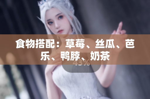 食物搭配：草莓、丝瓜、芭乐、鸭脖、奶茶
