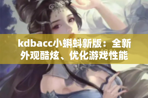 kdbacc小蝌蚪新版：全新外观酷炫、优化游戏性能