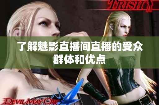 了解魅影直播间直播的受众群体和优点
