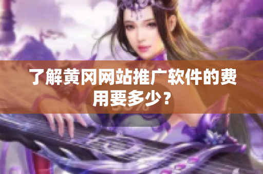 了解黄冈网站推广软件的费用要多少？