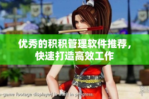 优秀的积积管理软件推荐，快速打造高效工作