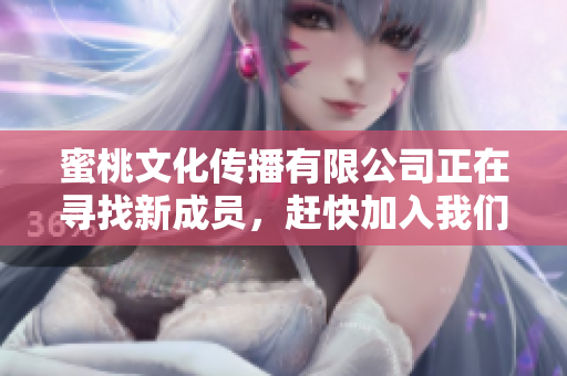 蜜桃文化传播有限公司正在寻找新成员，赶快加入我们吧！