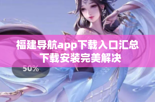 福建导航app下载入口汇总  下载安装完美解决