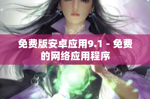 免费版安卓应用9.1 - 免费的网络应用程序