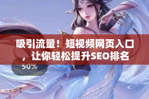 吸引流量！短视频网页入口，让你轻松提升SEO排名