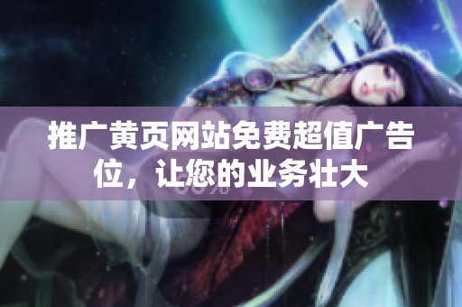 推广黄页网站免费超值广告位，让您的业务壮大