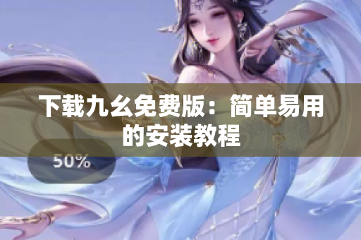 下载九幺免费版：简单易用的安装教程