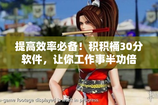 提高效率必备！积积桶30分软件，让你工作事半功倍