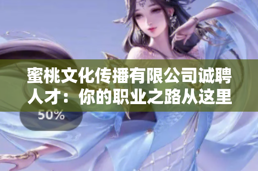 蜜桃文化传播有限公司诚聘人才：你的职业之路从这里开始！
