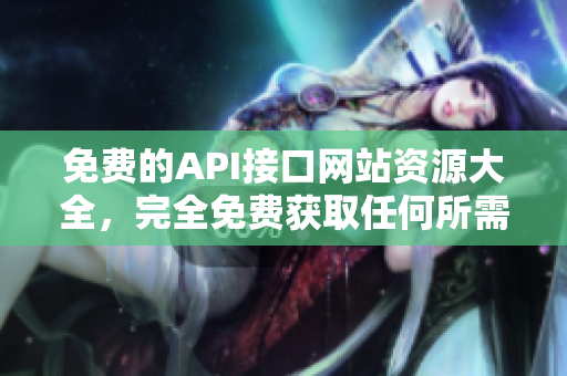 免费的API接口网站资源大全，完全免费获取任何所需接口