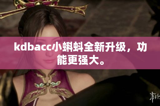 kdbacc小蝌蚪全新升级，功能更强大。