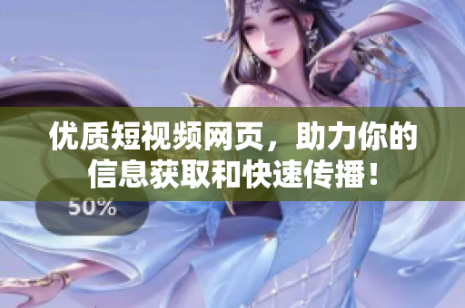 优质短视频网页，助力你的信息获取和快速传播！