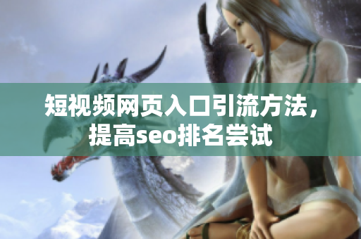 短视频网页入口引流方法，提高seo排名尝试