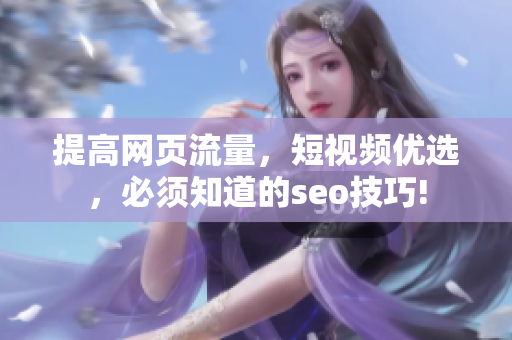 提高网页流量，短视频优选，必须知道的seo技巧!