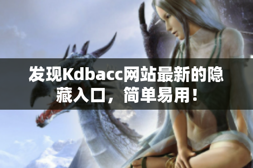 发现Kdbacc网站最新的隐藏入口，简单易用！