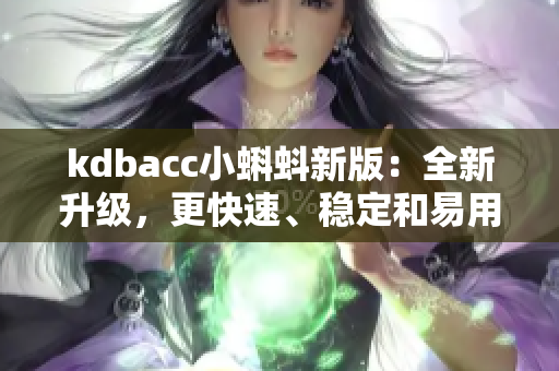 kdbacc小蝌蚪新版：全新升级，更快速、稳定和易用!
