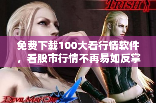 免费下载100大看行情软件，看股市行情不再易如反掌！