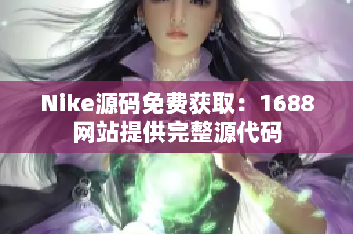 Nike源码免费获取：1688网站提供完整源代码