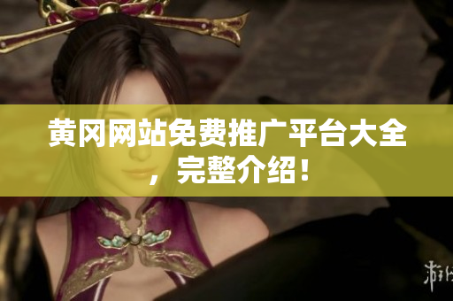 黄冈网站免费推广平台大全，完整介绍！