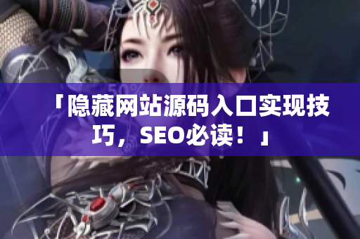 「隐藏网站源码入口实现技巧，SEO必读！」