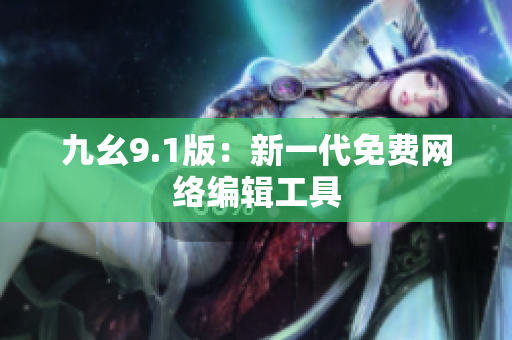 九幺9.1版：新一代免费网络编辑工具