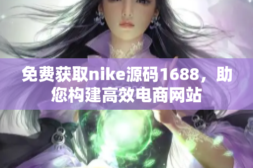 免费获取nike源码1688，助您构建高效电商网站