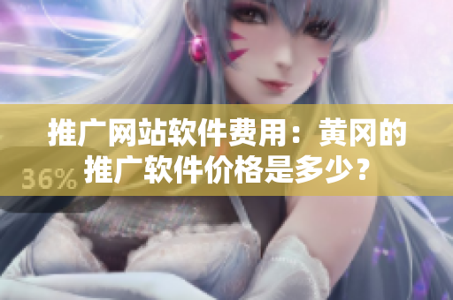 推广网站软件费用：黄冈的推广软件价格是多少？