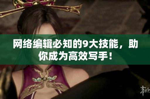 网络编辑必知的9大技能，助你成为高效写手！