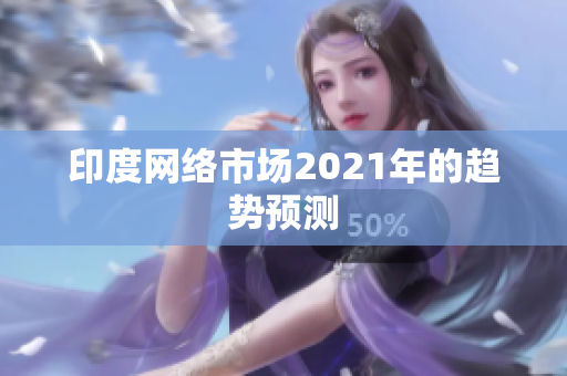 印度网络市场2021年的趋势预测