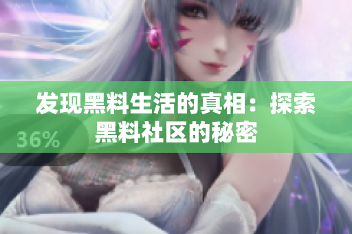 发现黑料生活的真相：探索黑料社区的秘密