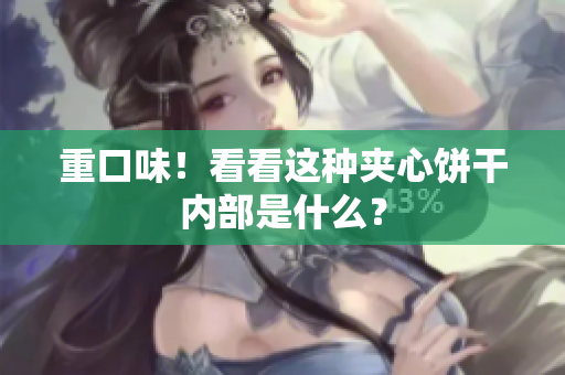 重口味！看看这种夹心饼干内部是什么？