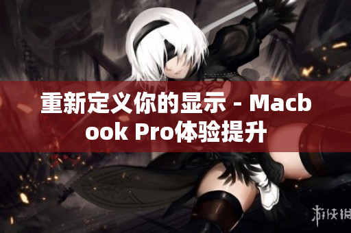 重新定义你的显示 - Macbook Pro体验提升