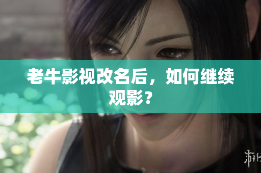 老牛影视改名后，如何继续观影？