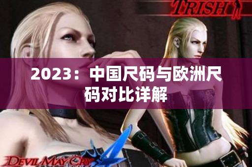 2023：中国尺码与欧洲尺码对比详解