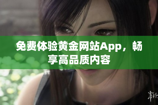 免费体验黄金网站App，畅享高品质内容