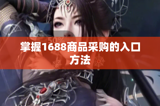 掌握1688商品采购的入口方法