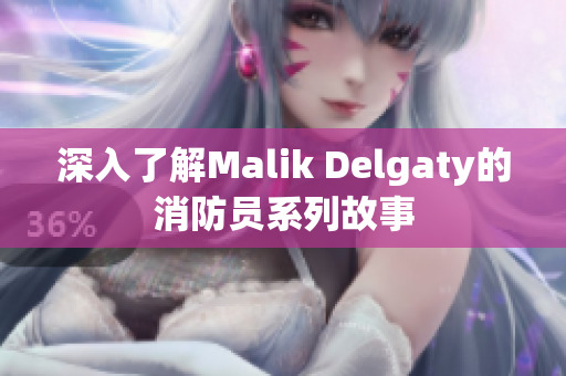 深入了解Malik Delgaty的消防员系列故事