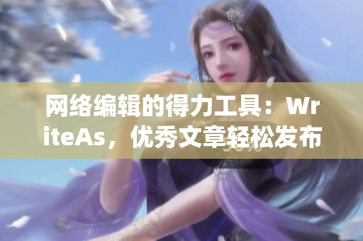 网络编辑的得力工具：WriteAs，优秀文章轻松发布)