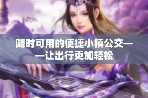 随时可用的便捷小镇公交——让出行更加轻松
