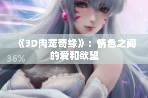 《3D肉宠奇缘》：情色之间的爱和欲望