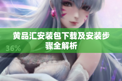 黄品汇安装包下载及安装步骤全解析
