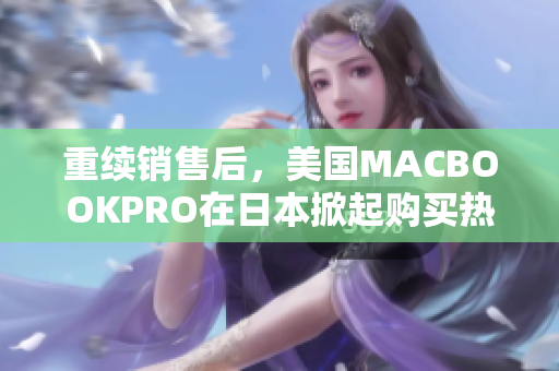 重续销售后，美国MACBOOKPRO在日本掀起购买热潮